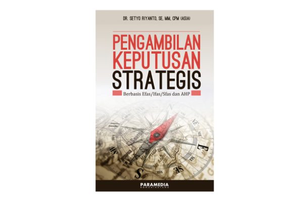 cover Pengambilan keputusan strategis berbasis EFAS/IFAS/ESFAS dan AHP